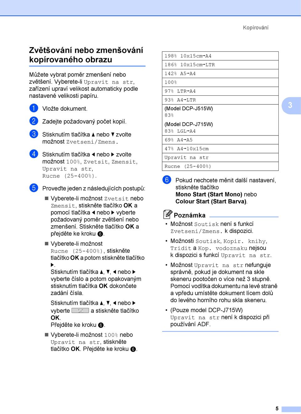 c Stisknutím tlačítka a nebo b zvolte možnost Zvetseni/Zmens. d Stisknutím tlačítka d nebo c zvolte možnost 100%, Zvetsit, Zmensit, Upravit na str, Rucne (25-400%).