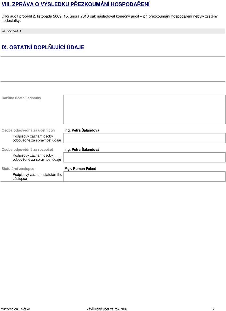 OSTATNÍ DOPLŇUJÍCÍ ÚDAJE Razítko účetní jednotky Osoba odpovědná za účetnictví Podpisový záznam osoby odpovědné za správnost údajů Osoba odpovědná