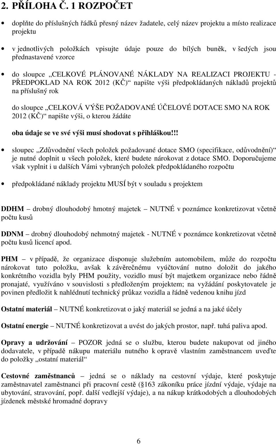 přednastavené vzorce do sloupce CELKOVÉ PLÁNOVANÉ NÁKLADY NA REALIZACI PROJEKTU - PŘEDPOKLAD NA ROK 2012 (KČ) napište výši předpokládaných nákladů projektů na příslušný rok do sloupce CELKOVÁ VÝŠE