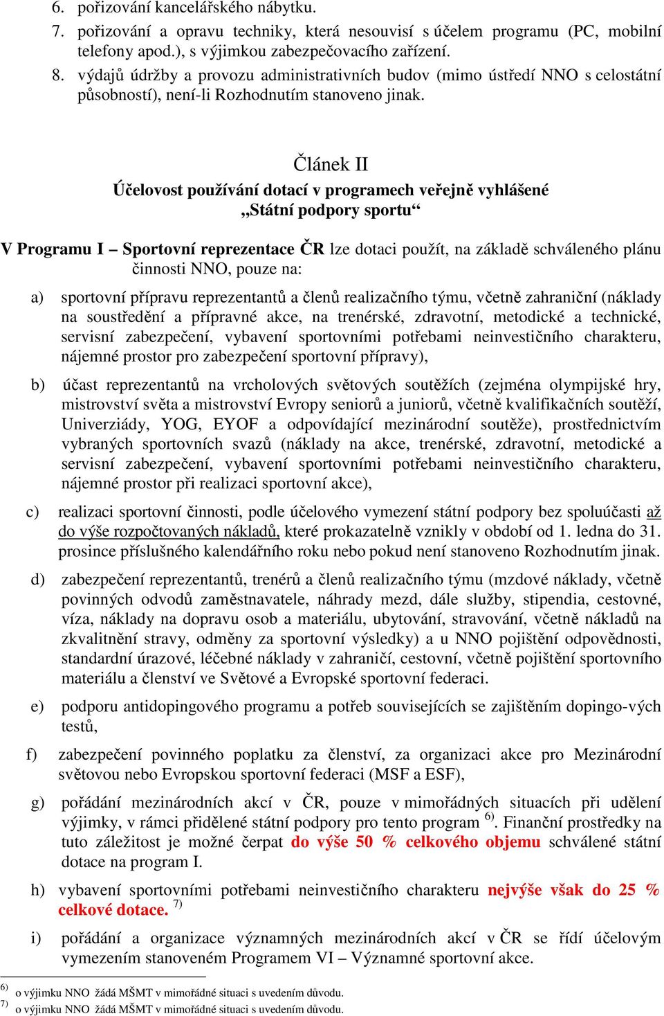 Článek II Účelovost používání dotací v programech veřejně vyhlášené Státní podpory sportu V Programu I Sportovní reprezentace ČR lze dotaci použít, na základě schváleného plánu činnosti NNO, pouze