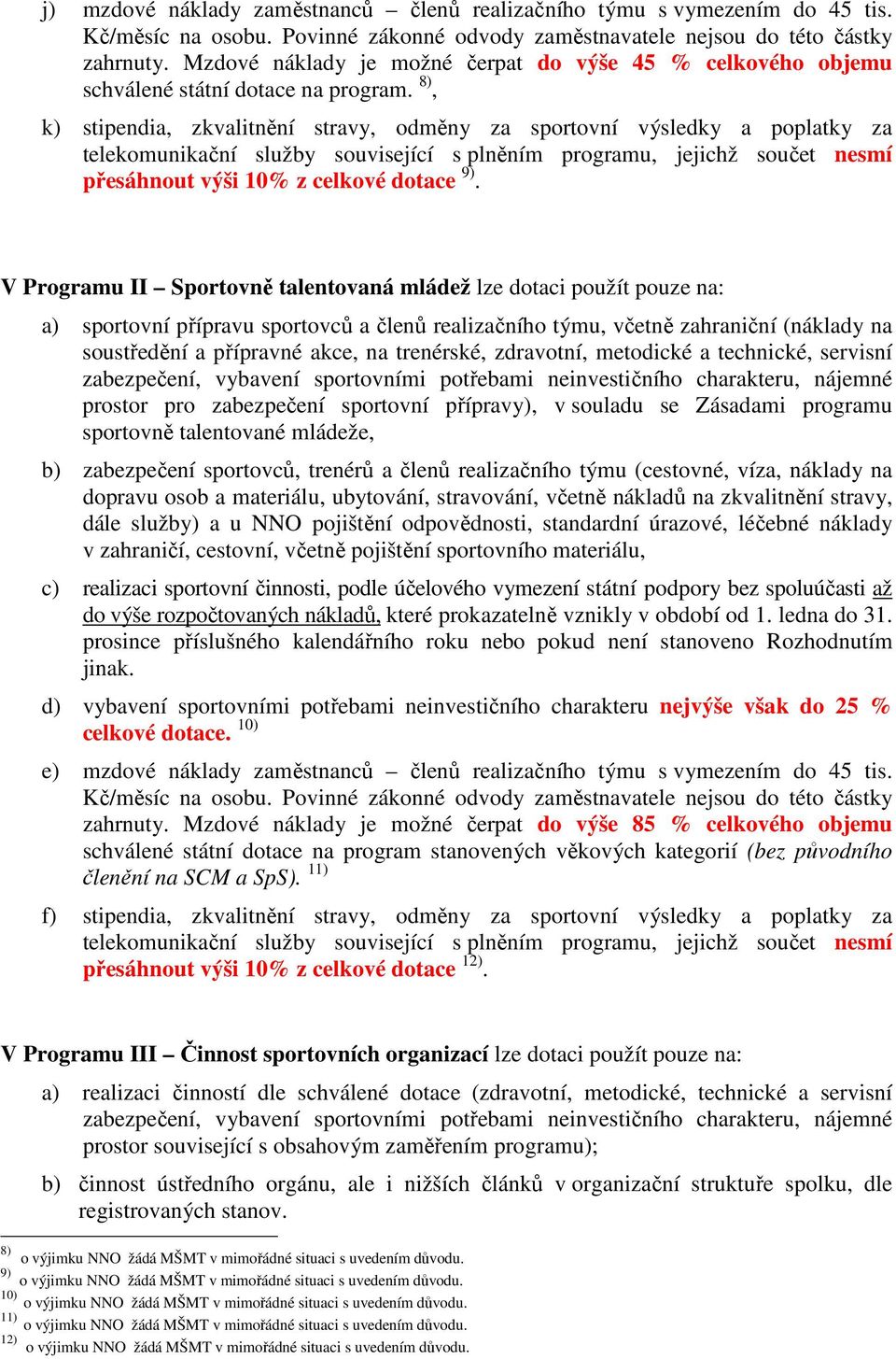 V Programu II Sportovně talentovaná mládež lze dotaci použít pouze na: a) sportovní přípravu sportovců a členů realizačního týmu, včetně zahraniční (náklady na soustředění a přípravné akce, na