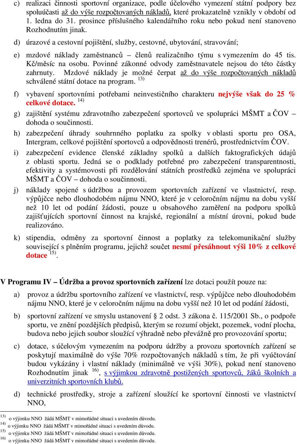 d) úrazové a cestovní pojištění, služby, cestovné, ubytování, stravování; e) mzdové náklady zaměstnanců členů realizačního týmu s vymezením do 45 tis. zahrnuty.