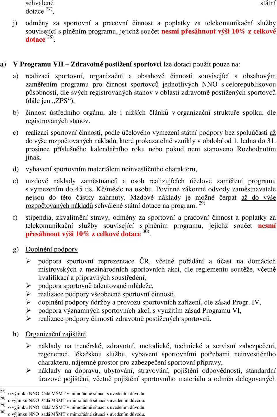 sportovců jednotlivých NNO s celorepublikovou působností, dle svých registrovaných stanov v oblasti zdravotně postižených sportovců (dále jen ZPS ), b) činnost ústředního orgánu, ale i nižších článků