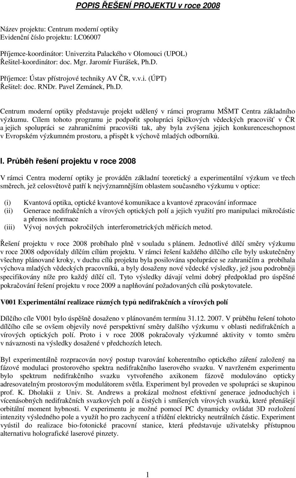 Cílem tohoto programu je podpořit spolupráci špičkových vědeckých pracovišť v ČR a jejich spolupráci se zahraničními pracovišti tak, aby byla zvýšena jejich konkurenceschopnost v Evropském výzkumném