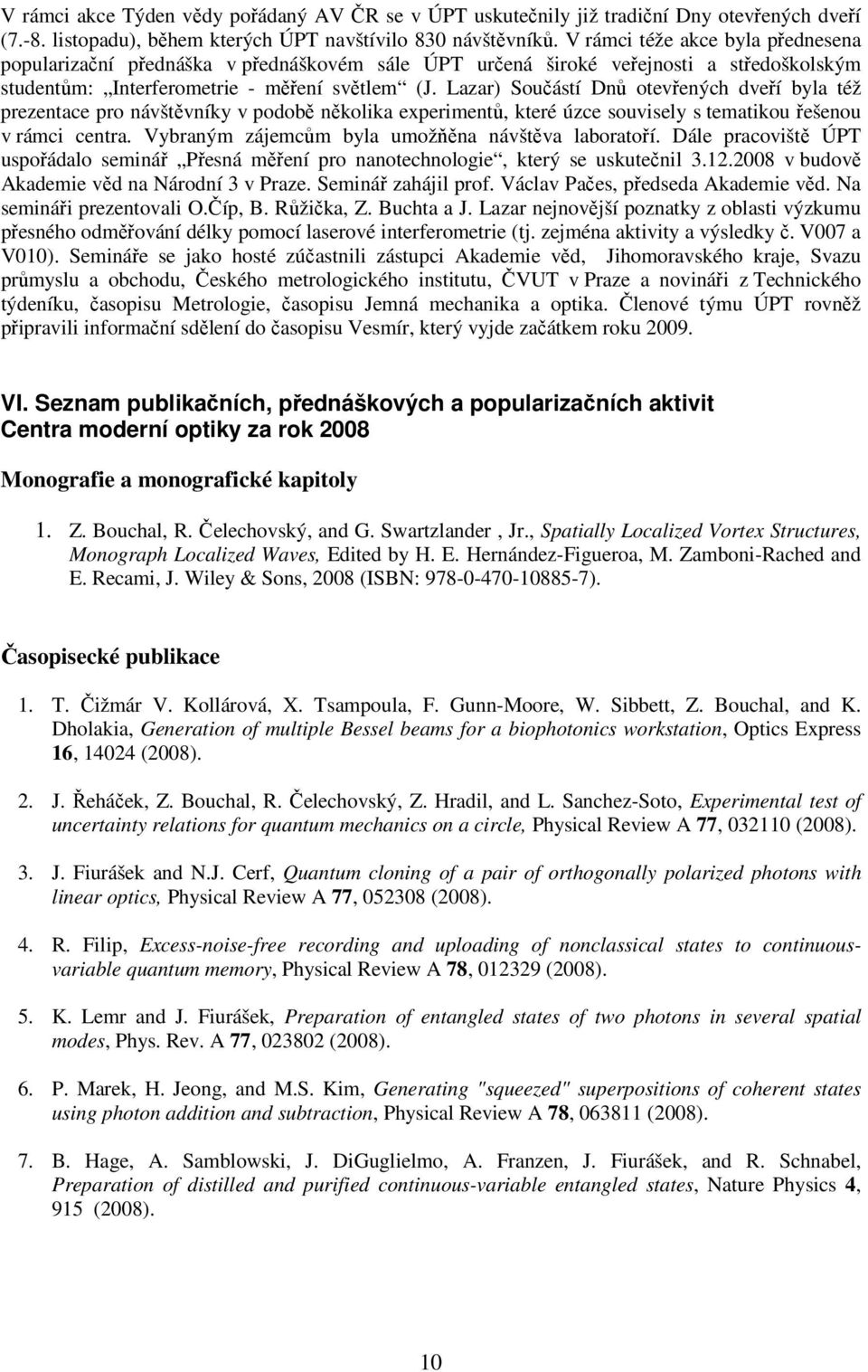 Lazar) Součástí Dnů otevřených dveří byla též prezentace pro návštěvníky v podobě několika experimentů, které úzce souvisely s tematikou řešenou v rámci centra.