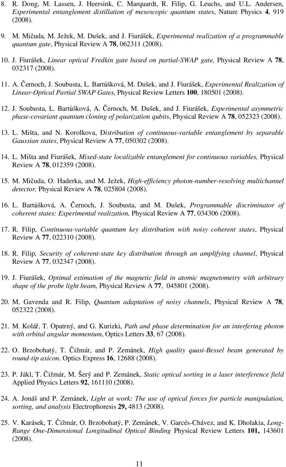 11. A. Černoch, J. Soubusta, L. Bartůšková, M. Dušek, and J. Fiurášek, Experimental Realization of Linear-Optical Partial SWAP Gates, Physical Review Letters 100, 180501 (2008). 12. J. Soubusta, L. Bartůšková, A.