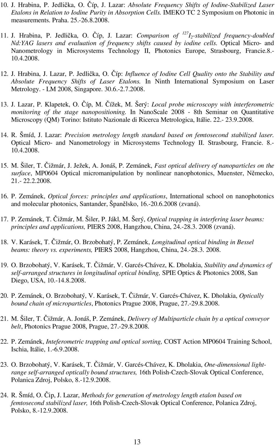 Lazar: Comparison of 127 I 2 -stabilized frequency-doubled Nd:YAG lasers and evaluation of frequency shifts caused by iodine cells.