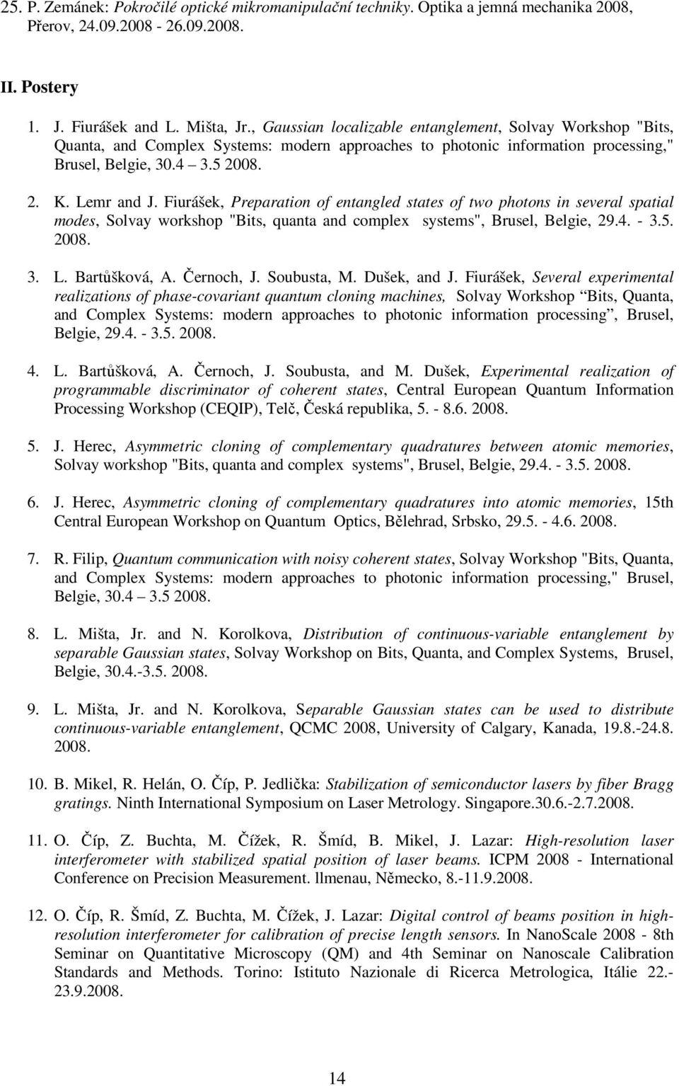 Fiurášek, Preparation of entangled states of two photons in several spatial modes, Solvay workshop "Bits, quanta and complex systems", Brusel, Belgie, 29.4. - 3.5. 2008. 3. L. Bartůšková, A.