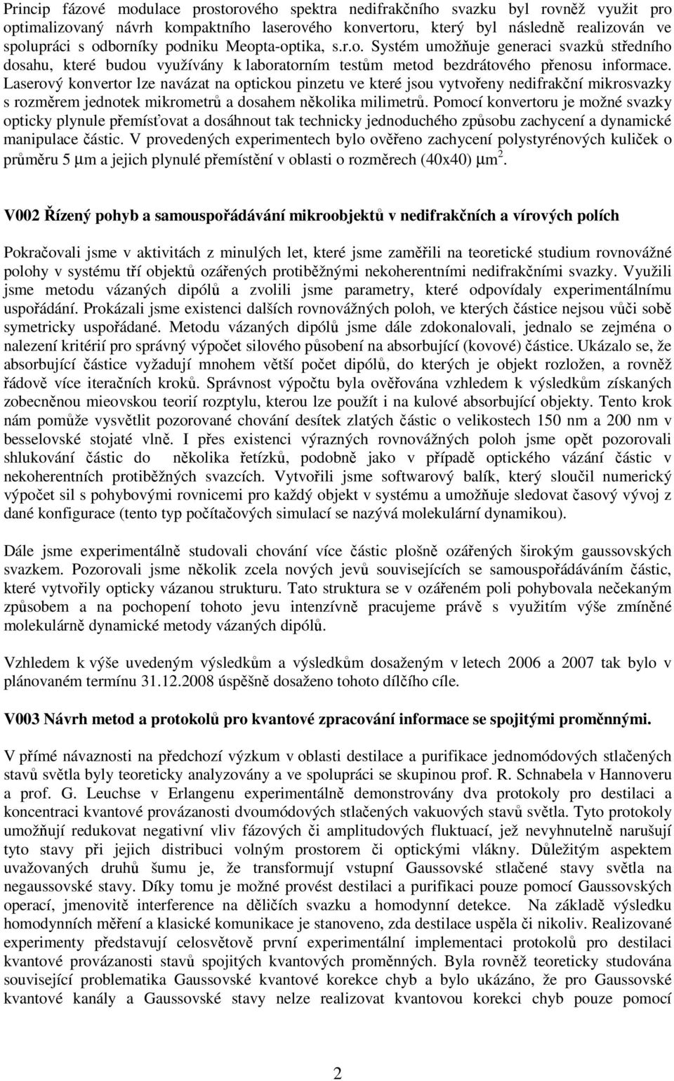 Laserový konvertor lze navázat na optickou pinzetu ve které jsou vytvořeny nedifrakční mikrosvazky s rozměrem jednotek mikrometrů a dosahem několika milimetrů.