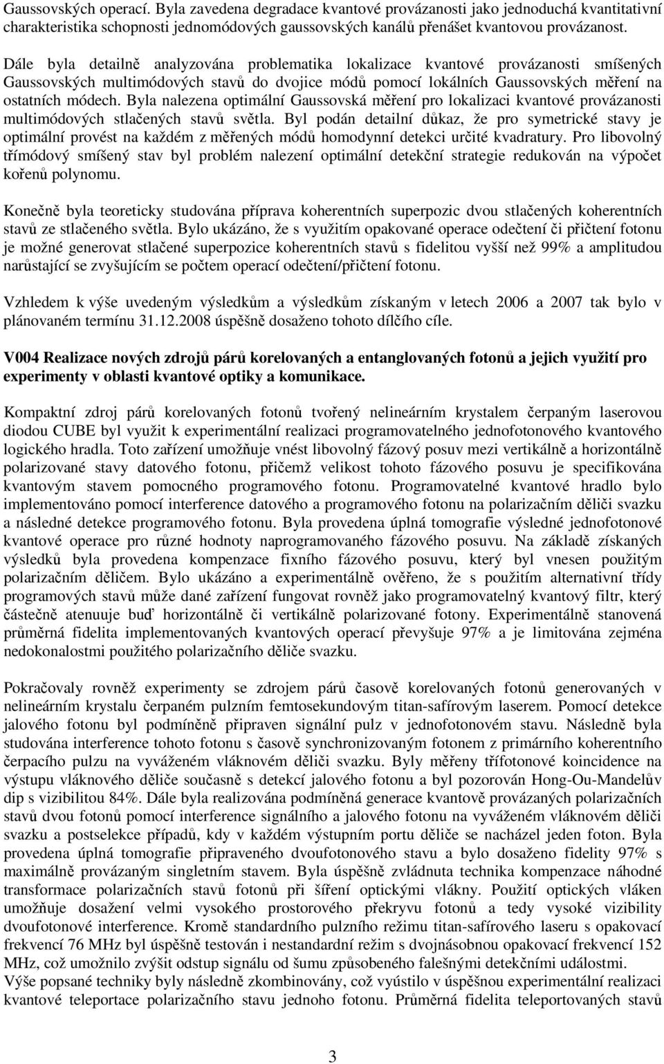 Byla nalezena optimální Gaussovská měření pro lokalizaci kvantové provázanosti multimódových stlačených stavů světla.