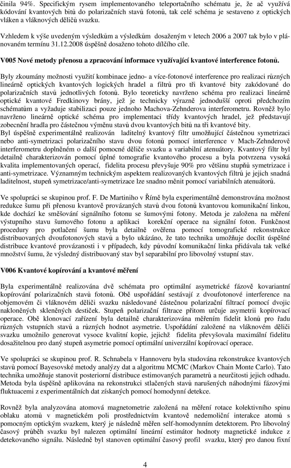 děličů svazku. Vzhledem k výše uvedeným výsledkům a výsledkům dosaženým v letech 2006 a 2007 tak bylo v plánovaném termínu 31.12.2008 úspěšně dosaženo tohoto dílčího cíle.