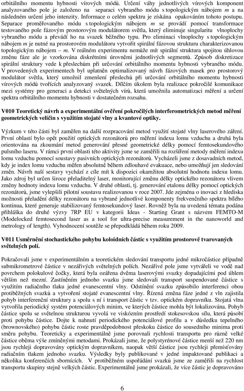 Informace o celém spektru je získána opakováním tohoto postupu.