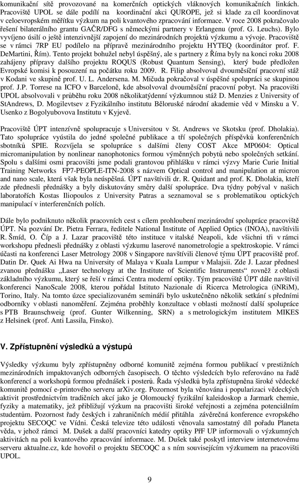 V roce 2008 pokračovalo řešení bilaterálního grantu GAČR/DFG s německými partnery v Erlangenu (prof. G. Leuchs).