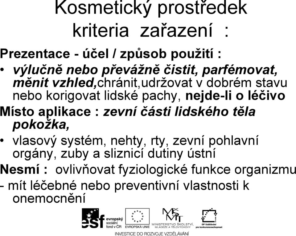 aplikace : zevní části lidského těla pokožka, vlasový systém, nehty, rty, zevní pohlavní orgány, zuby a