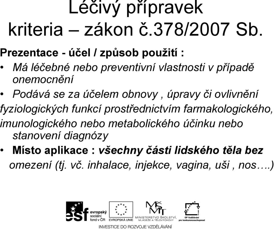 se za účelem obnovy, úpravy či ovlivnění fyziologických funkcí prostřednictvím farmakologického,