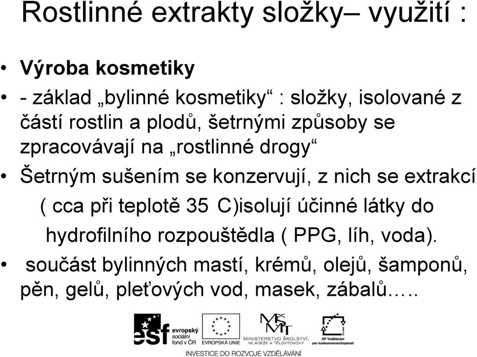 konzervují, z nich se extrakcí ( cca při teplotě 35 C)isolují účinné látky do hydrofilního