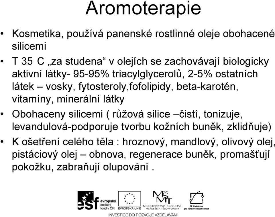 minerální látky Obohaceny silicemi ( růžová silice čistí, tonizuje, levandulová-podporuje tvorbu kožních buněk, zklidňuje) K