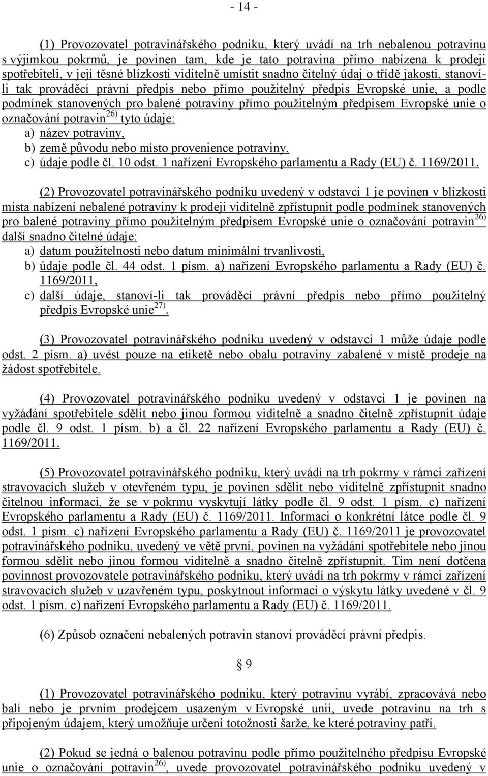 přímo použitelným předpisem Evropské unie o označování potravin 26) tyto údaje: a) název potraviny, b) země původu nebo místo provenience potraviny, c) údaje podle čl. 10 odst.