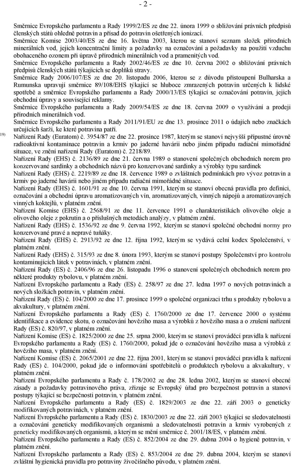 května 2003, kterou se stanoví seznam složek přírodních minerálních vod, jejich koncentrační limity a požadavky na označování a požadavky na použití vzduchu obohaceného ozonem při úpravě přírodních