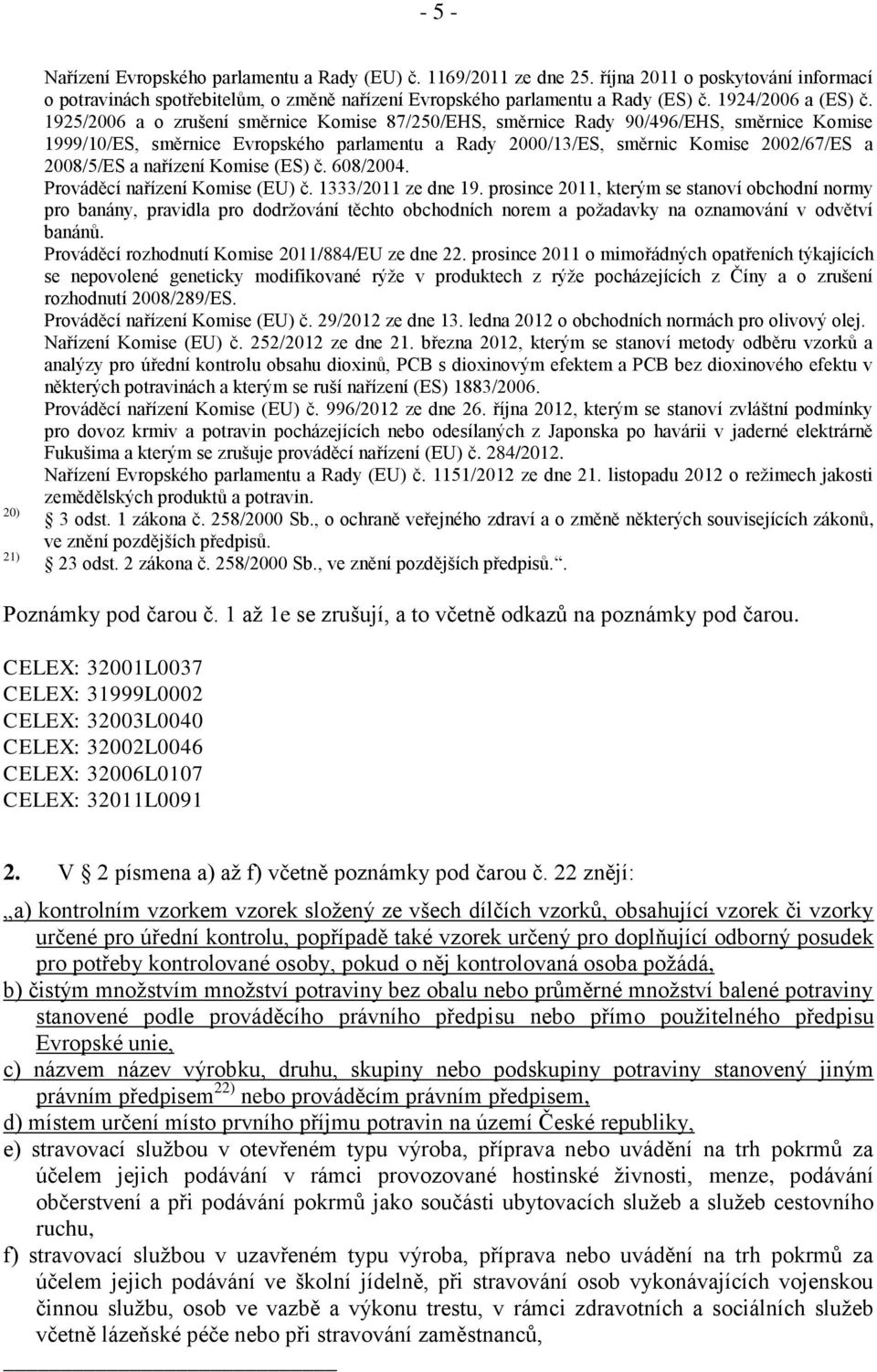 1925/2006 a o zrušení směrnice Komise 87/250/EHS, směrnice Rady 90/496/EHS, směrnice Komise 1999/10/ES, směrnice Evropského parlamentu a Rady 2000/13/ES, směrnic Komise 2002/67/ES a 2008/5/ES a