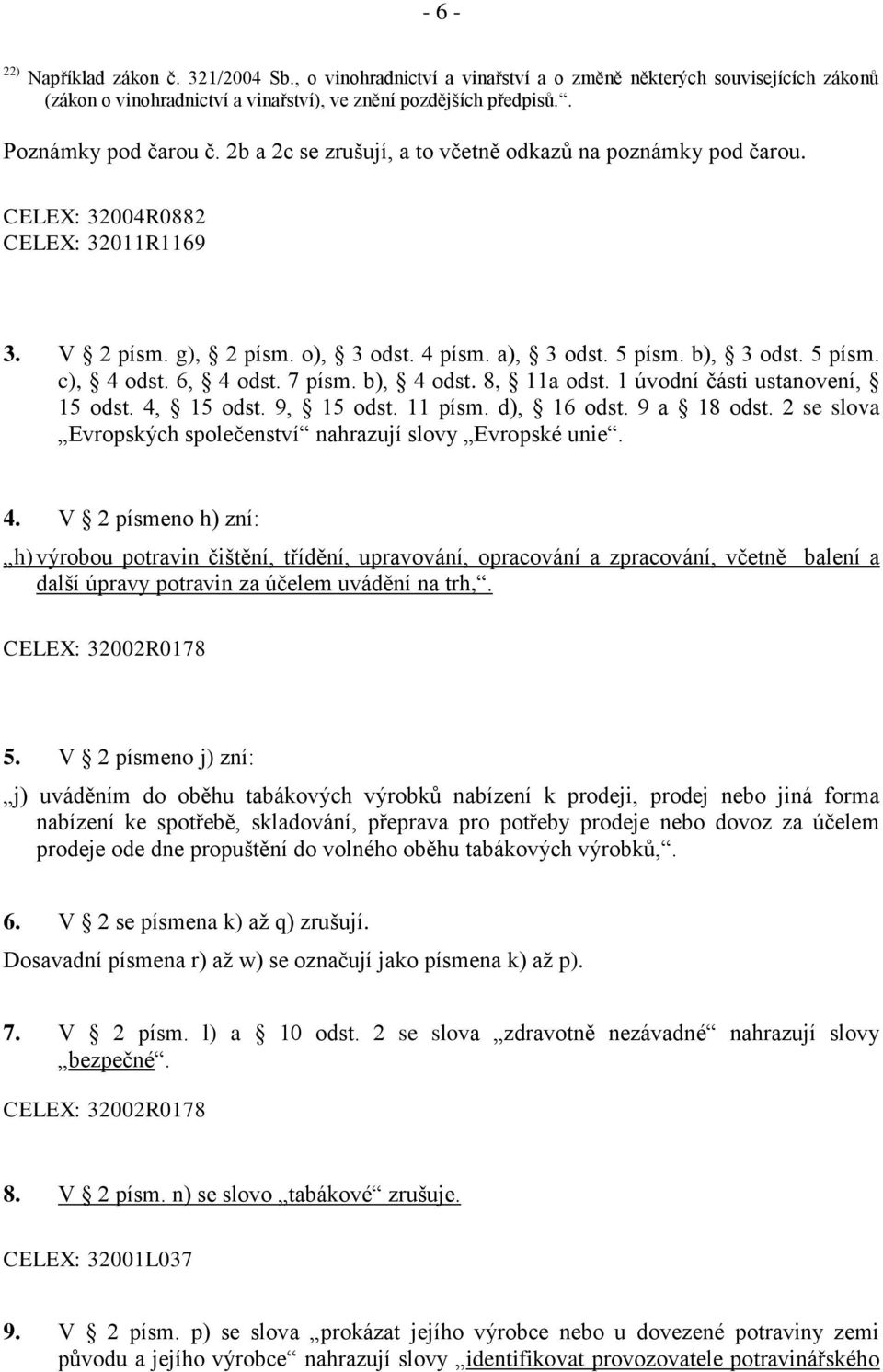 6, 4 odst. 7 písm. b), 4 odst. 8, 11a odst. 1 úvodní části ustanovení, 15 odst. 4, 15 odst. 9, 15 odst. 11 písm. d), 16 odst. 9 a 18 odst.