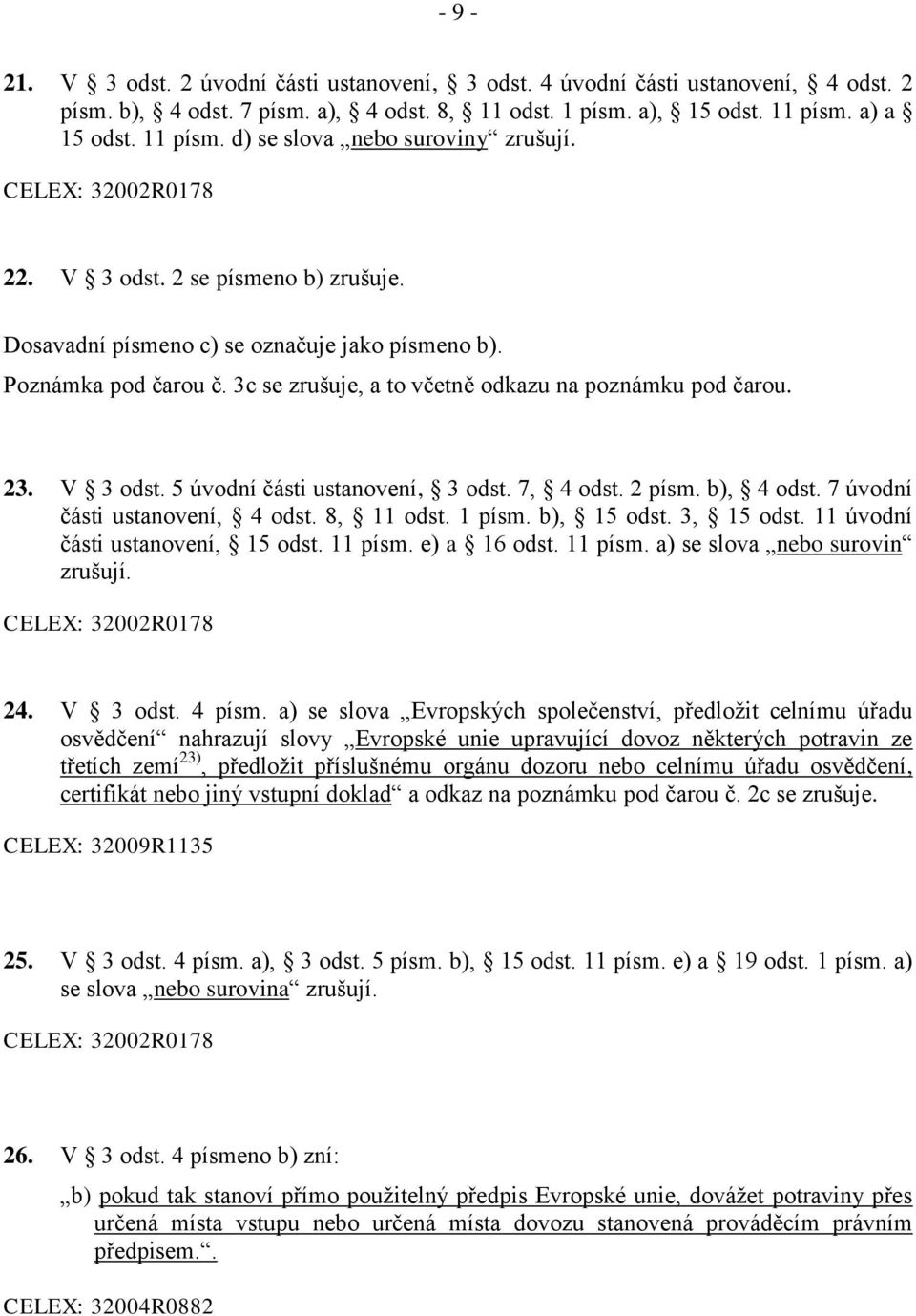 3c se zrušuje, a to včetně odkazu na poznámku pod čarou. 23. V 3 odst. 5 úvodní části ustanovení, 3 odst. 7, 4 odst. 2 písm. b), 4 odst. 7 úvodní části ustanovení, 4 odst. 8, 11 odst. 1 písm.