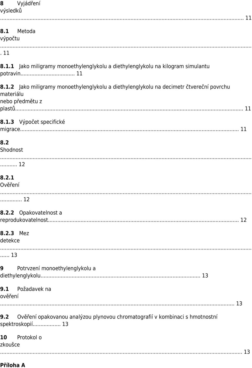 .. 13 9 Potrvzení monoethylenglykolu a diethylenglykolu... 13 9.1 Požadavek na ověření... 13 9.2 Ověření opakovanou analýzou plynovou chromatografií v kombinaci s hmotnostní spektroskopií.