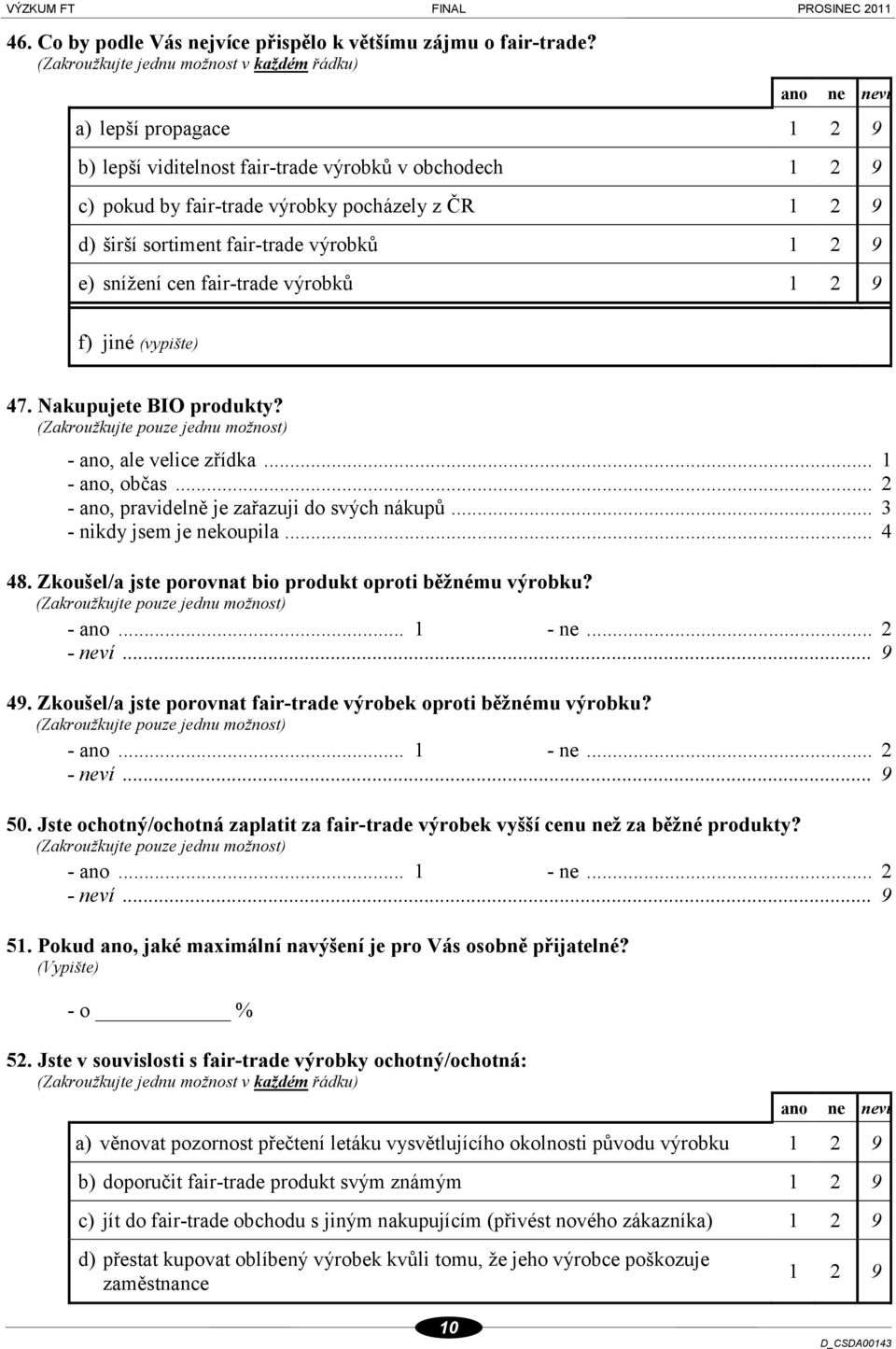 sortiment fair-trade výrobků 1 2 9 e) snížení cen fair-trade výrobků 1 2 9 f) jiné (vypište) 47. Nakupujete BIO produkty? -, ale velice zřídka... 1 -, občas.