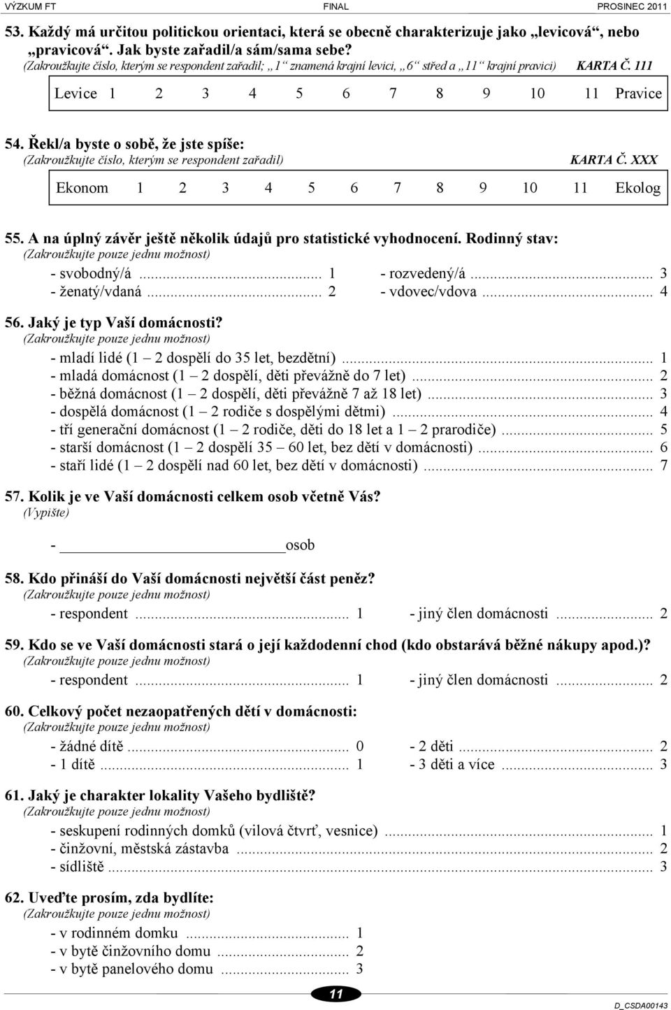 Řekl/a byste o sobě, že jste : (Zakroužkujte číslo, kterým se respondent zařadil) KARTA Č. XXX Ekonom 1 2 3 4 5 6 7 8 9 10 11 Ekolog 55.