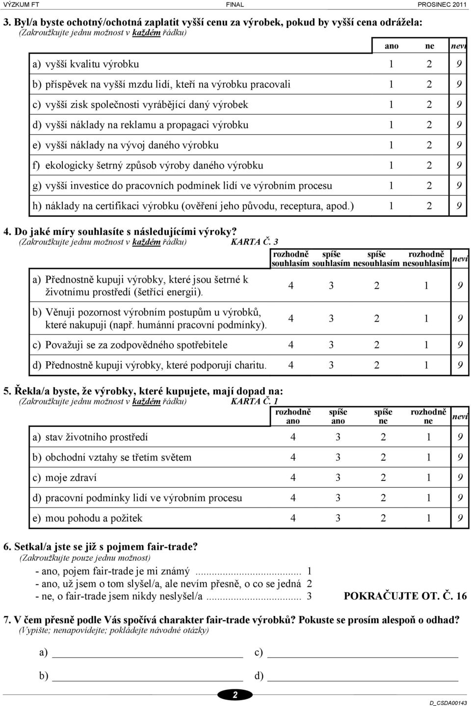 9 f) ekologicky šetrný způsob výroby daného výrobku 1 2 9 g) vyšší investice do pracovních podmínek lidí ve výrobním procesu 1 2 9 h) náklady na certifikaci výrobku (ověření jeho původu, receptura,