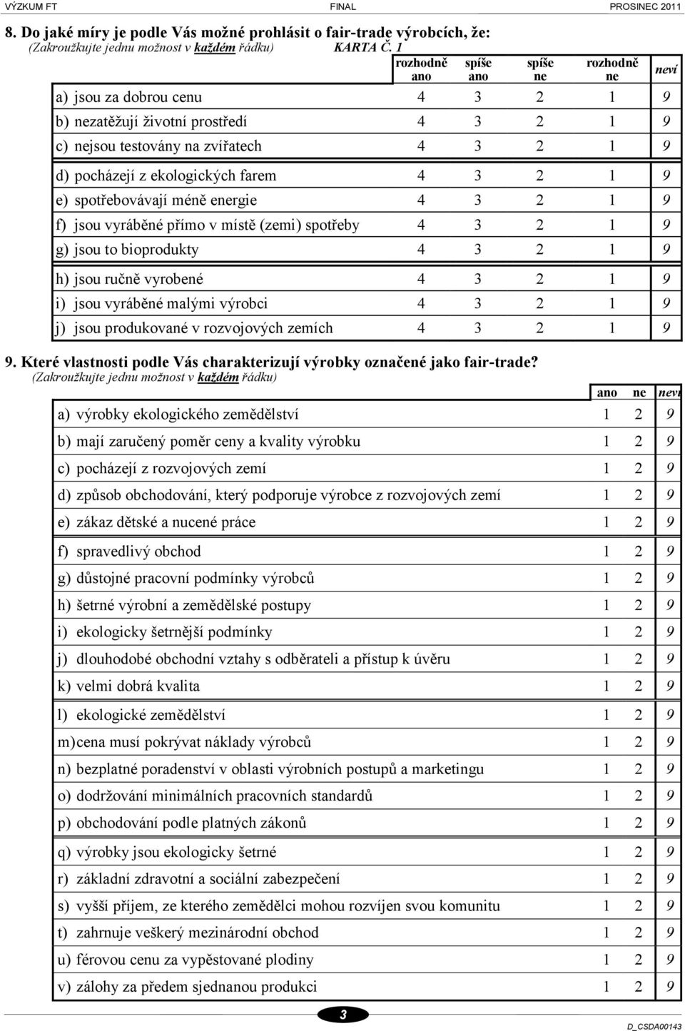 spotřeby g) jsou to bioprodukty h) jsou ručně vyrobené i) jsou vyráběné malými výrobci j) jsou produkované v rozvojových zemích 9.