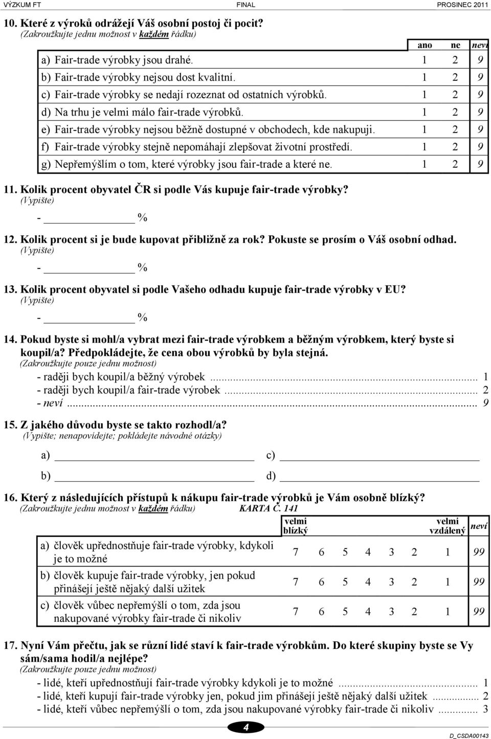 1 2 9 f) Fair-trade výrobky stejně nepomáhají zlepšovat životní prostředí. 1 2 9 g) Nepřemýšlím o tom, které výrobky jsou fair-trade a které ne. 1 2 9 11.