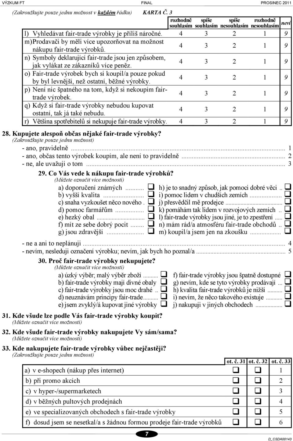 o) Fair-trade výrobek bych si koupil/a pouze pokud by byl levnější, než ostatní, běžné výrobky. p) Není nic špatného na tom, když si nekoupím fairtrade výrobek.