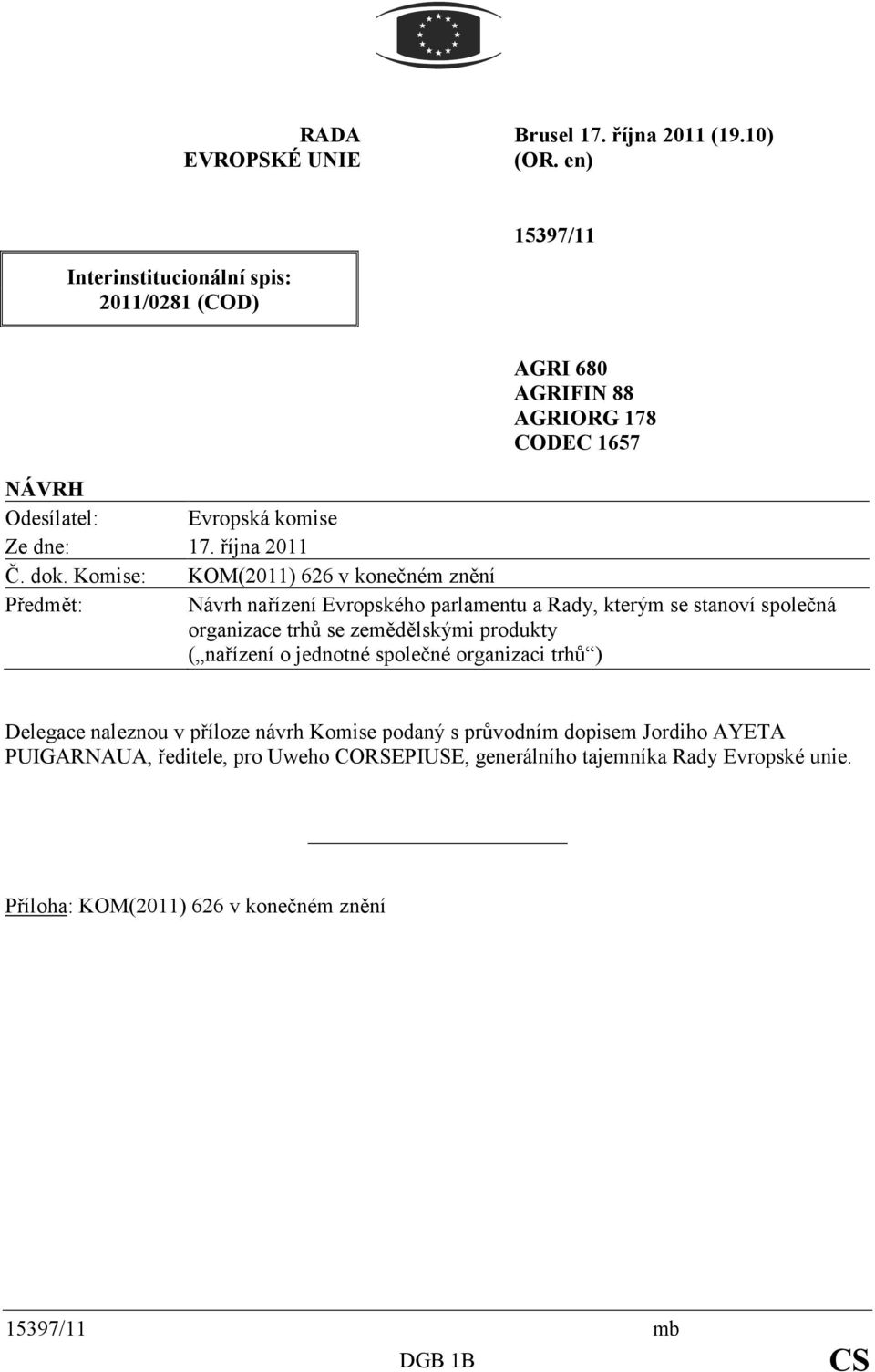 Komise: KOM(2011) 626 v konečném znění Předmět: Návrh nařízení Evropského parlamentu a Rady, kterým se stanoví společná organizace trhů se zemědělskými produkty (