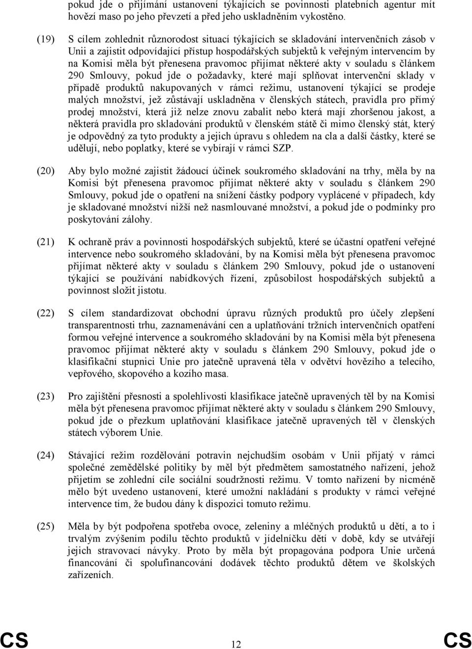 přenesena pravomoc přijímat některé akty v souladu s článkem 290 Smlouvy, pokud jde o požadavky, které mají splňovat intervenční sklady v případě produktů nakupovaných v rámci režimu, ustanovení