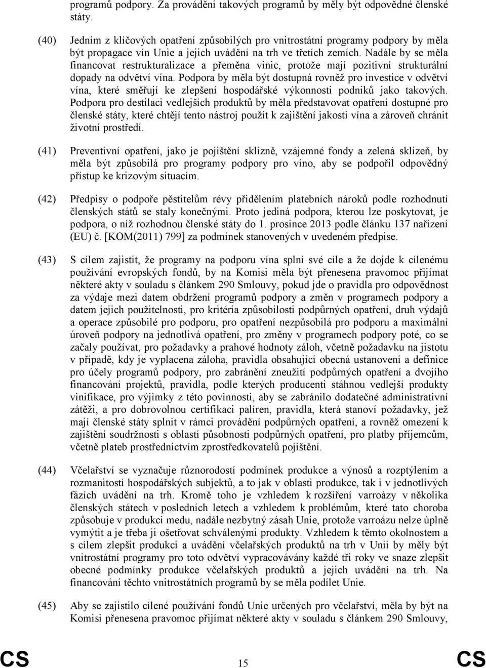 Nadále by se měla financovat restrukturalizace a přeměna vinic, protože mají pozitivní strukturální dopady na odvětví vína.