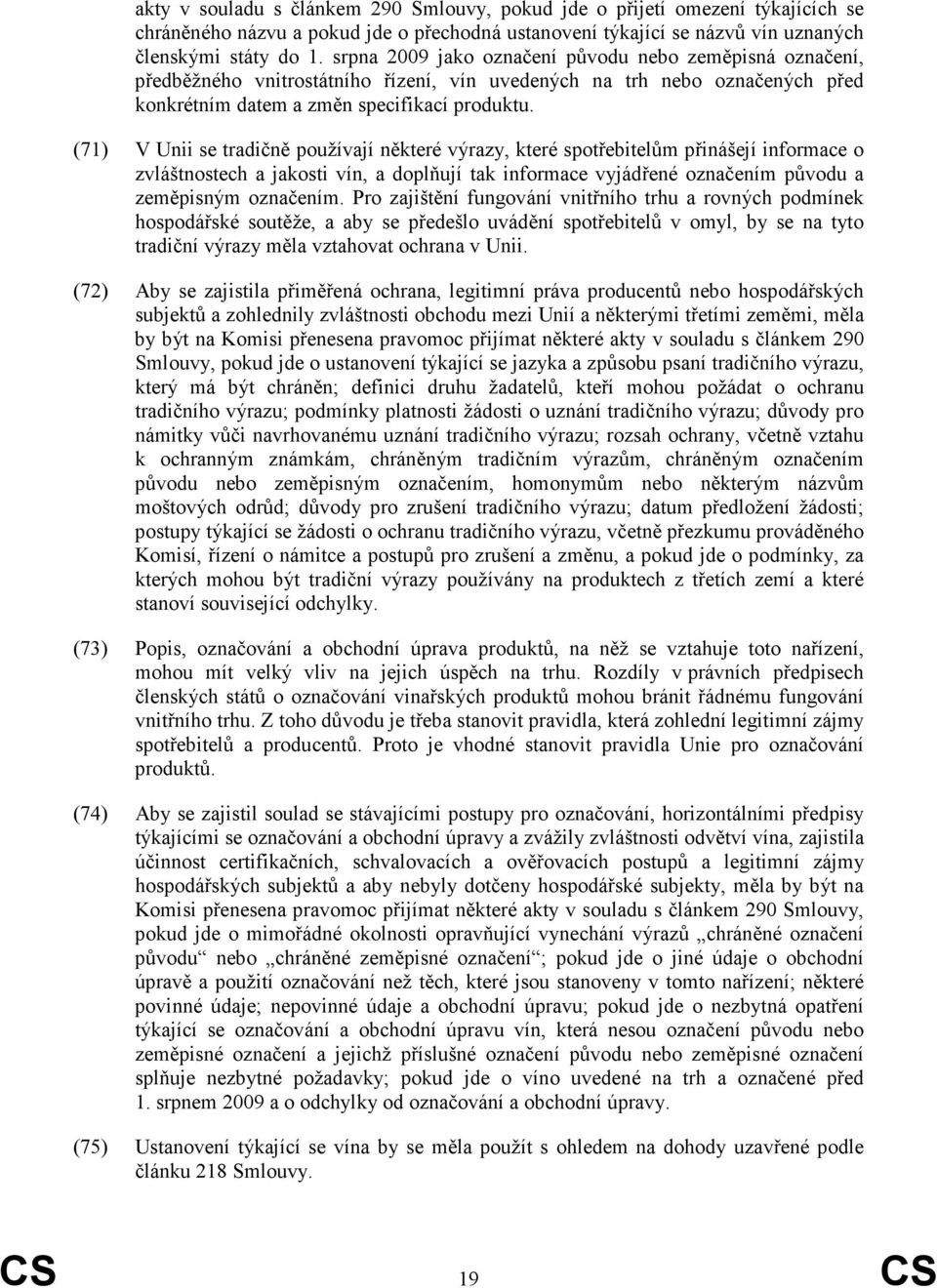 (71) V Unii se tradičně používají některé výrazy, které spotřebitelům přinášejí informace o zvláštnostech a jakosti vín, a doplňují tak informace vyjádřené označením původu a zeměpisným označením.
