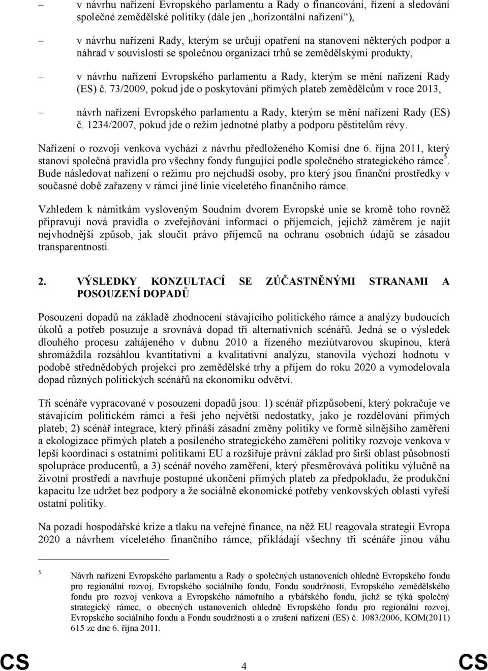 73/2009, pokud jde o poskytování přímých plateb zemědělcům v roce 2013, návrh nařízení Evropského parlamentu a Rady, kterým se mění nařízení Rady (ES) č.