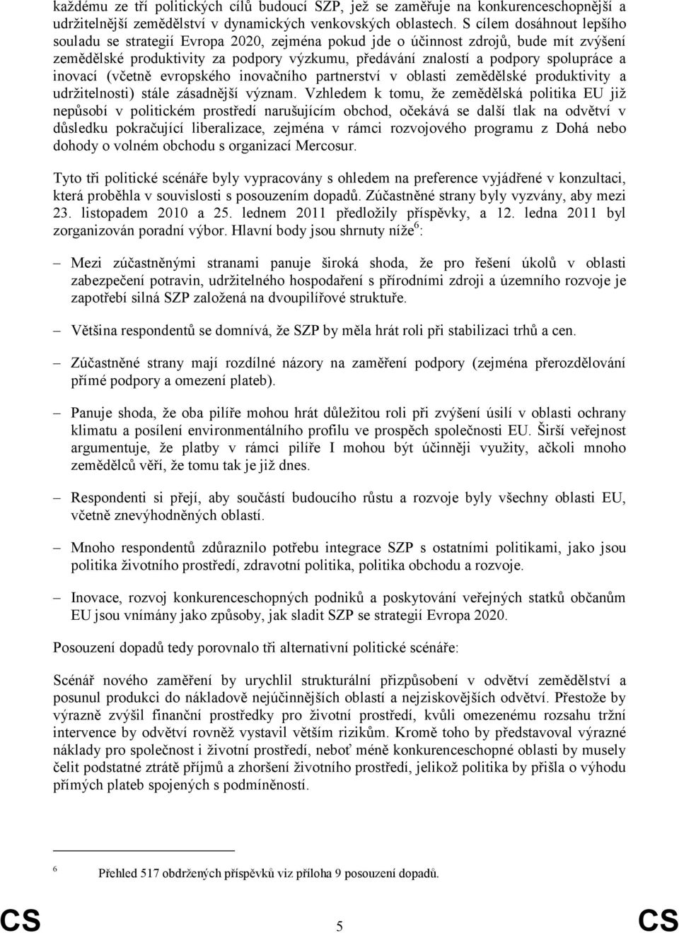 inovací (včetně evropského inovačního partnerství v oblasti zemědělské produktivity a udržitelnosti) stále zásadnější význam.