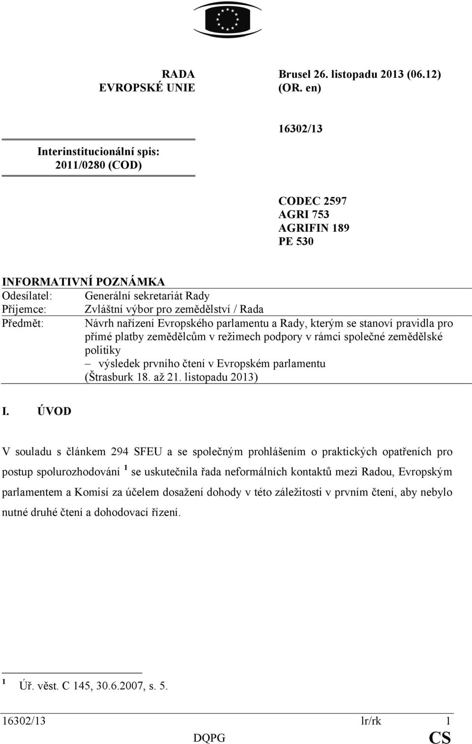 Rada Předmět: Návrh nařízení Evropského parlamentu a Rady, kterým se stanoví pravidla pro přímé platby zemědělcům v režimech podpory v rámci společné zemědělské politiky výsledek prvního čtení v