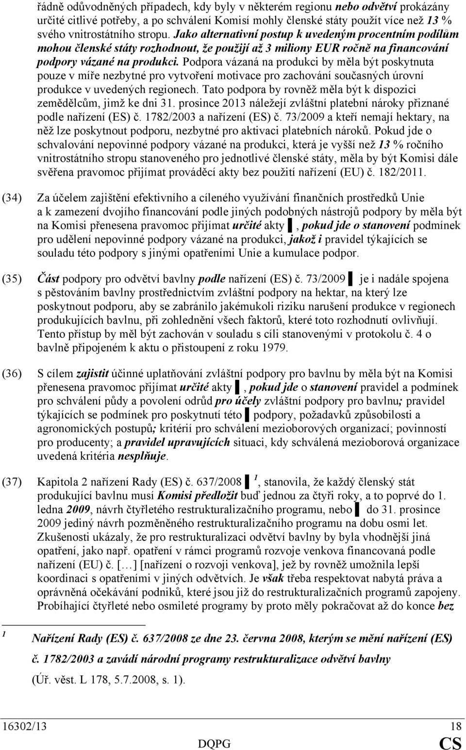 Podpora vázaná na produkci by měla být poskytnuta pouze v míře nezbytné pro vytvoření motivace pro zachování současných úrovní produkce v uvedených regionech.