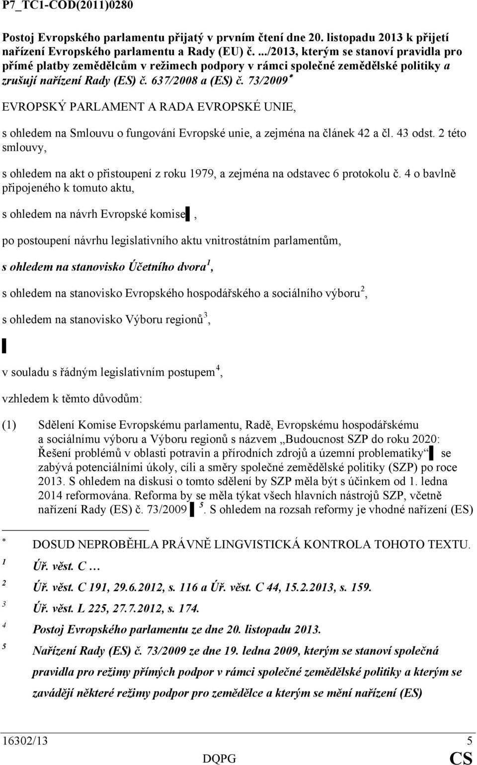 73/2009 EVROPSKÝ PARLAMENT A RADA EVROPSKÉ UNIE, s ohledem na Smlouvu o fungování Evropské unie, a zejména na článek 42 a čl. 43 odst.