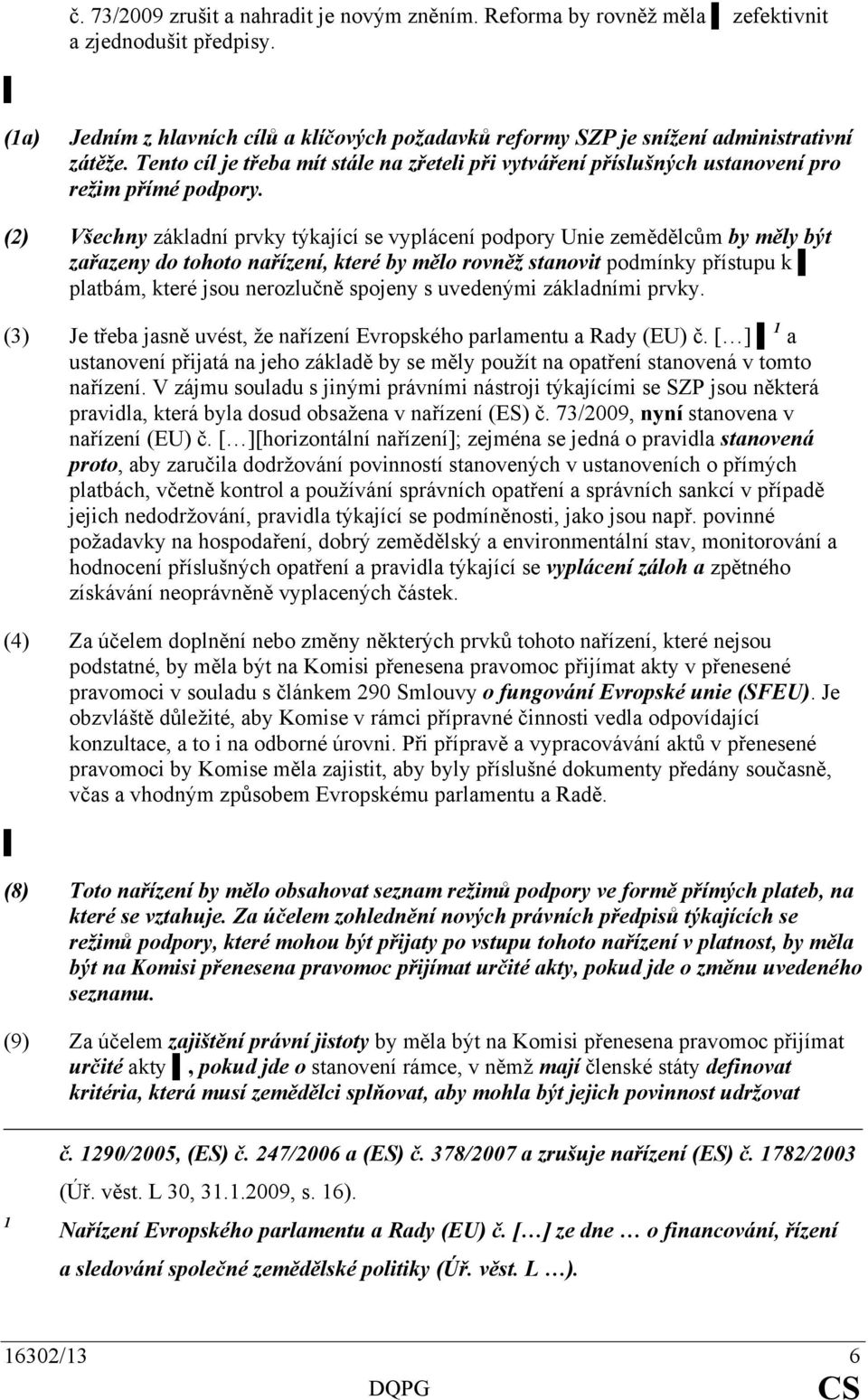 (2) Všechny základní prvky týkající se vyplácení podpory Unie zemědělcům by měly být zařazeny do tohoto nařízení, které by mělo rovněž stanovit podmínky přístupu k platbám, které jsou nerozlučně