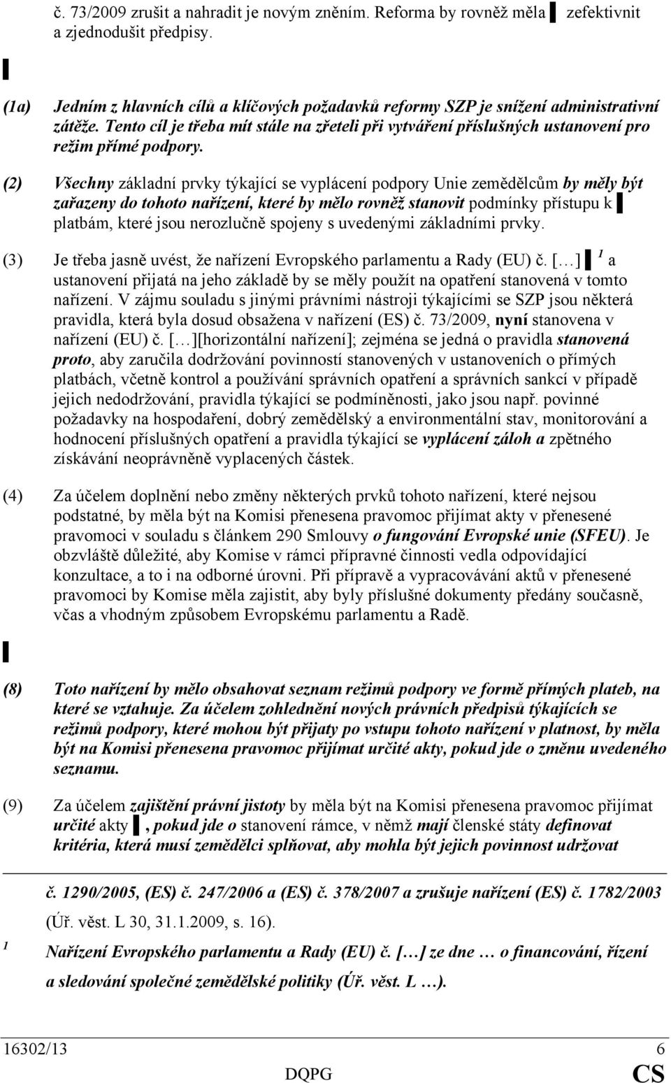 (2) Všechny základní prvky týkající se vyplácení podpory Unie zemědělcům by měly být zařazeny do tohoto nařízení, které by mělo rovněž stanovit podmínky přístupu k platbám, které jsou nerozlučně