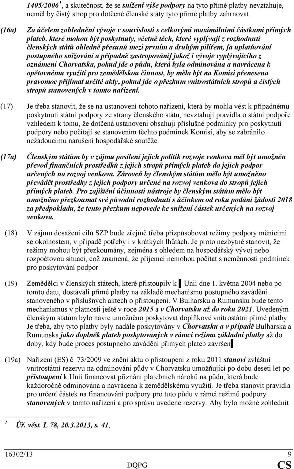 mezi prvním a druhým pilířem, [a uplatňování postupného snižování a případně zastropování] jakož i vývoje vyplývajícího z oznámení Chorvatska, pokud jde o půdu, která byla odminována a navrácena k