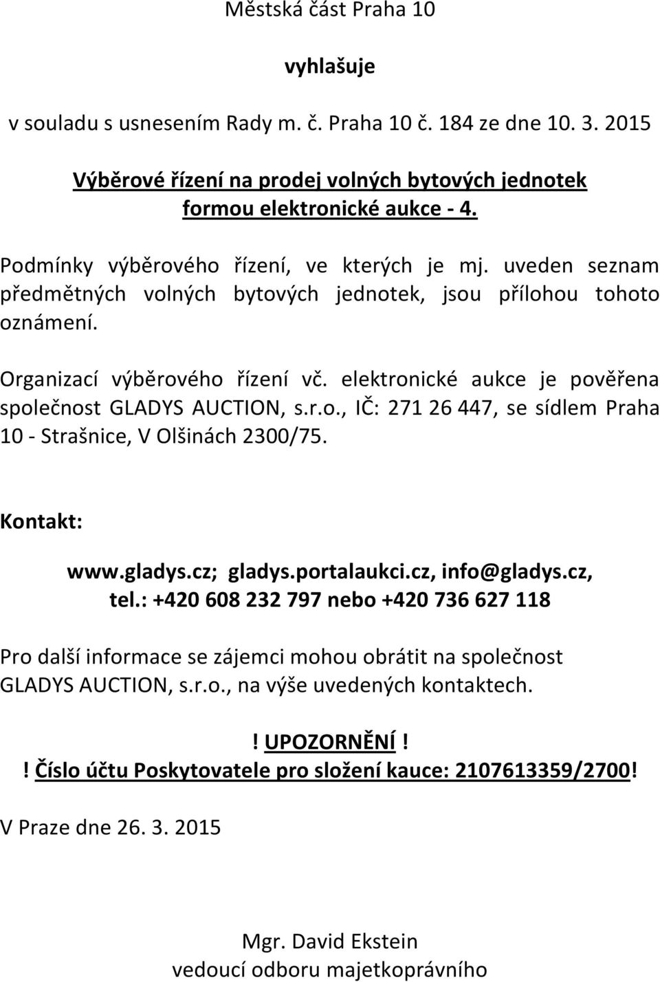 elektronické aukce je pověřena společnost GLADYS AUCTION, s.r.o., IČ: 271 26 447, se sídlem Praha 10 - Strašnice, V Olšinách 2300/75. Kontakt: www.gladys.cz; gladys.portalaukci.cz, info@gladys.