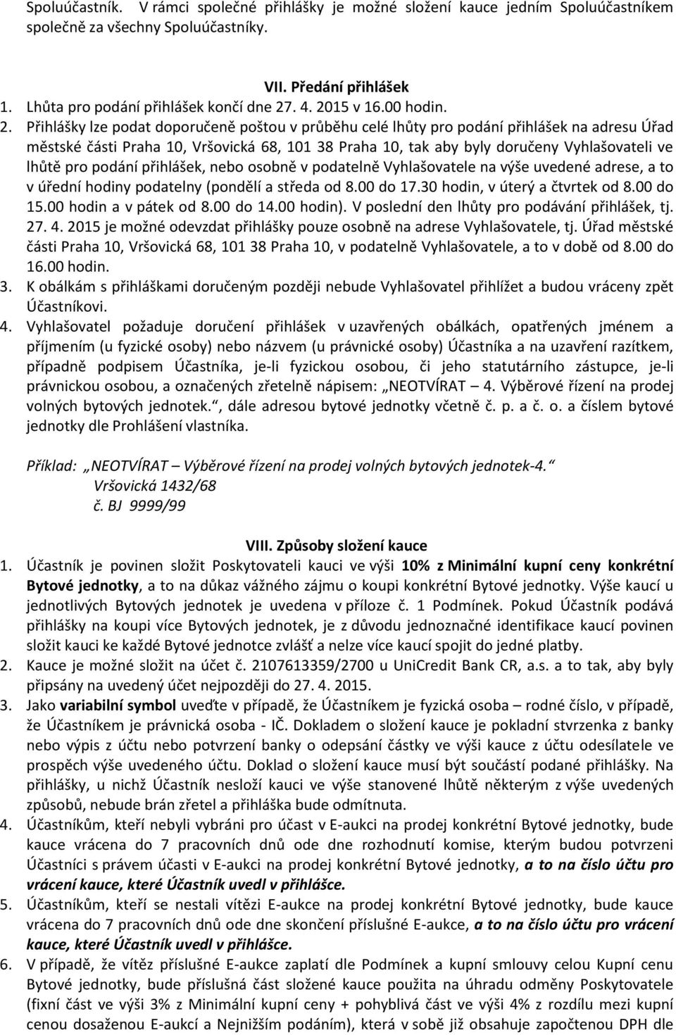 Přihlášky lze podat doporučeně poštou v průběhu celé lhůty pro podání přihlášek na adresu Úřad městské části Praha 10, Vršovická 68, 101 38 Praha 10, tak aby byly doručeny Vyhlašovateli ve lhůtě pro