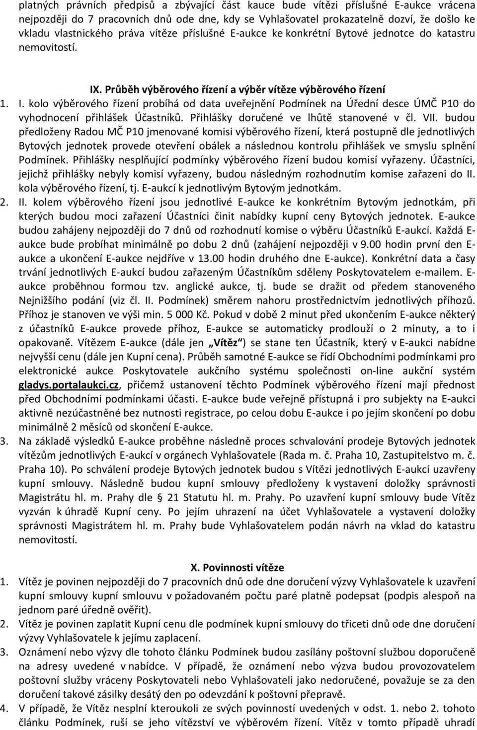 . Průběh výběrového řízení a výběr vítěze výběrového řízení 1. I. kolo výběrového řízení probíhá od data uveřejnění Podmínek na Úřední desce ÚMČ P10 do vyhodnocení přihlášek Účastníků.