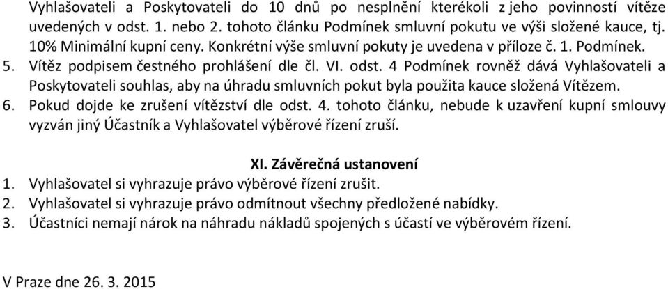 4 Podmínek rovněž dává Vyhlašovateli a Poskytovateli souhlas, aby na úhradu smluvních pokut byla použita kauce složená Vítězem. 6. Pokud dojde ke zrušení vítězství dle odst. 4.