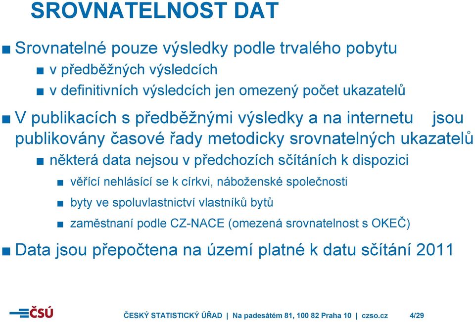 předchozích sčítáních k dispozici věřící nehlásící se k církvi, náboženské společnosti byty ve spoluvlastnictví vlastníků bytů zaměstnaní podle